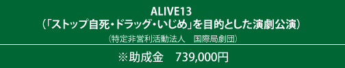 ALIVE13（「ストップ自死・ドラッグ・いじめ」を 目的とした演劇公演） （特定非営利活動法人　国際局劇団）